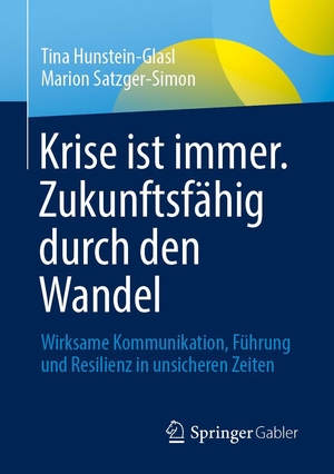 Hunstein-Glasl, Tina / Marion Satzger-Simon. Krise ist immer. Zukunftsfähig durch den Wandel - Wirksame Kommunikation, Führung und Resilienz in unsicheren Zeiten. Springer-Verlag GmbH, 2026.