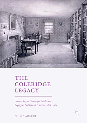 Aherne, Philip. The Coleridge Legacy - Samuel Taylor Coleridge's Intellectual Legacy in Britain and America, 1834¿1934. Springer International Publishing, 2018.