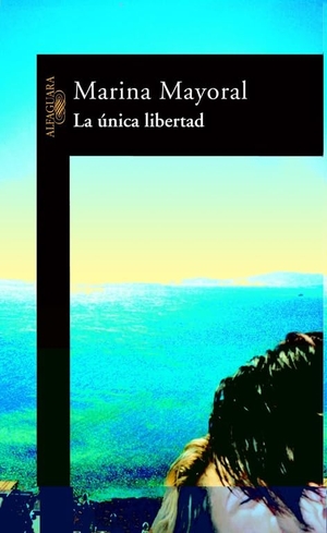 Mayoral, Marina. La única libertad. Alfaguara, 2002.