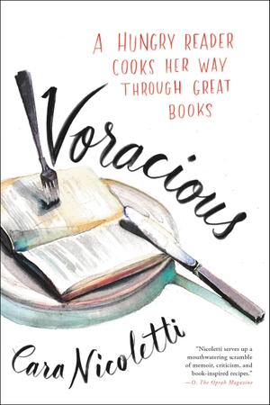 Nicoletti, Cara. Voracious - A Hungry Reader Cooks Her Way Through Great Books. Little Brown and Company, 2016.