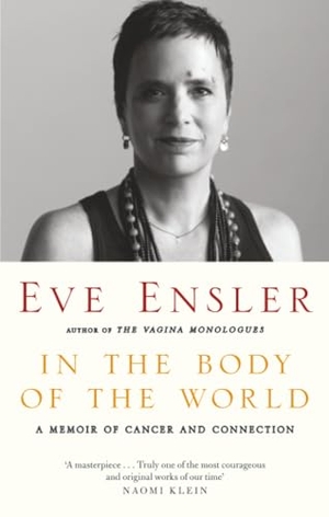 Ensler, Eve. In the Body of the World - A Memoir of Cancer and Connection. Yen Press, 2018.