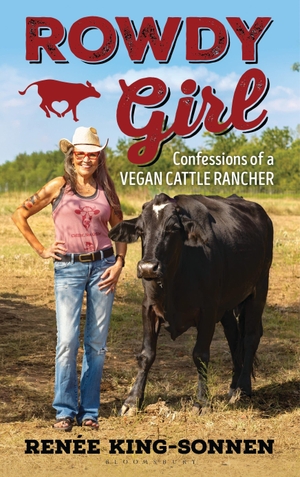 King-Sonnen, Renée. Rowdy Girl - Confessions of a Vegan Cattle Rancher. Bloomsbury Academic, 2026.