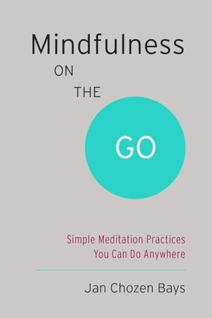 Bays, Jan Chozen. Mindfulness on the Go - Simple Meditation Practices You Can Do Anywhere. Shambhala Publications Inc, 2014.