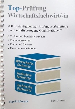 Ehlert, Claus-Günter. Top-Prüfung Wirtschaftsfachwirt/-in - Wirtschaftsbezogene Qualifikationen - 400 Testaufgaben für die IHK Prüfung. Ehlert, Claus-Günter, 2023.