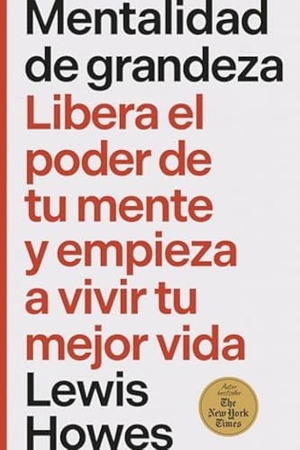 Howes, Lewis. Mentalidad de Grandeza (the Greatness Mindset Spanish Edition) - Libera El Poder de Tu Mente Y Empieza a Vivir Tu Mejor Vida. Editorial Reverte, 2026.