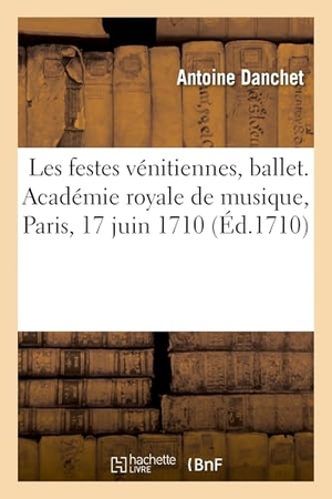 Danchet, Antoine. Les festes vénitiennes, ballet. Académie royale de musique, Paris, 17 juin 1710. Hachette Livre, 2021.