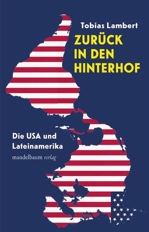 Lambert, Tobias. Zurück in den Hinterhof - Die USA und Lateinamerika. mandelbaum verlag eG, 2026.