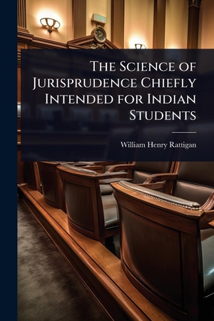Rattigan, William Henry. The Science of Jurisprudence Chiefly Intended for Indian Students. Creative Media Partners, LLC, 2025.