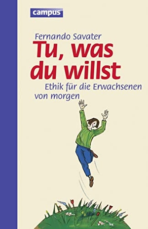 Savater, Fernando. Tu was du willst - Ethik für die Erwachsenen von morgen. Campus Verlag GmbH, 2007.