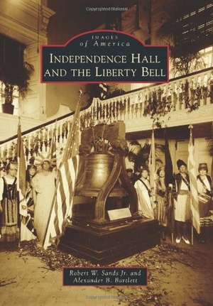 Sands / Alexander B Bartlett. Independence Hall and the Liberty Bell. Arcadia Publishing (SC), 2012.