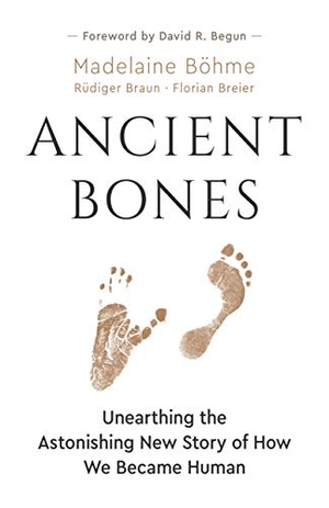Breier, Florian / Bohme, Madelaine et al. Ancient Bones - Unearthing the Astonishing New Story of How We Became Human. , 2020.