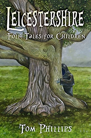 Phillips, Tom. Leicestershire Folk Tales for Children. History Press, 2018.