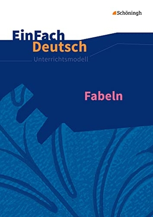 Schwake, Anne / Timotheus Schwake. Fabeln. EinFach Deutsch Unterrichtsmodelle - Klassen 5 - 13. Schoeningh Verlag, 2016.