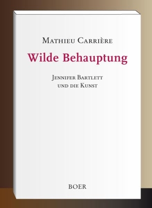Carrière, Mathieu. Wilde Behauptung - Jennifer Bartlett und die Kunst. Boer, 2016.