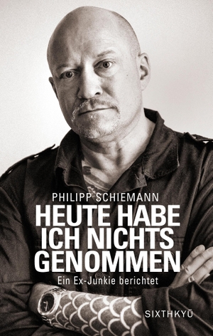 Schiemann, Philipp. Heute habe ich nichts genommen - ein Ex-Junkie berichtet. Sixthkyu Verlag, 2024.