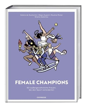 Swetschin, Valérie de / Dupont, Régis et al. Female Champions - 50 außergewöhnliche Frauen, die den Sport veränderten. Starke Frauen, die als Sportlerinnen Geschichte schrieben. Geschenkbuch über berühmte Frauen, die Gleichstellung leben.. Copress Sport, 2025.