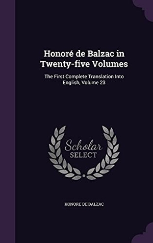 de Balzac, Honore. Honoré de Balzac in Twenty-five Volumes: The First Complete Translation Into English, Volume 23. Touchladybirdlucky Studios, 2016.