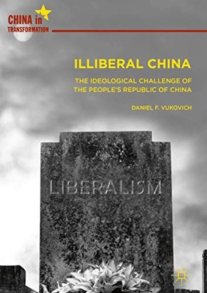 Vukovich, Daniel F.. Illiberal China - The Ideological Challenge of the People's Republic of China. Springer Nature Singapore, 2018.