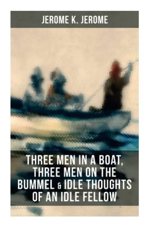 Jerome, Jerome K. Jerome K. Jerome: Three Men in a Boat, Three Men on the Bummel & Idle Thoughts of an Idle Fellow. OK Publishing, 2021.