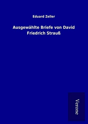 Zeller, Eduard. Ausgewählte Briefe von David Friedrich Strauß. TP Verone Publishing, 2017.