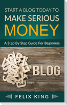 Start a Blog Today to Make Serious Money