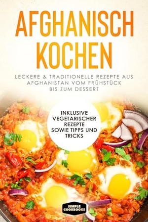 Cookbooks, Simple. Afghanisch kochen: Leckere & traditionelle Rezepte aus Afghanistan vom Frühstück bis zum Dessert - Inklusive vegetarischer Rezepte sowie Tipps und Tricks. edition JT, 2024.