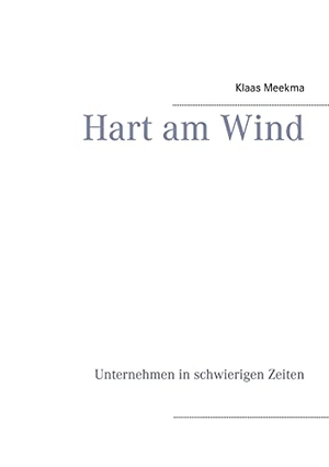 Meekma, Klaas. Hart am Wind - Unternehmen in schwierigen Zeiten. Books on Demand, 2021.