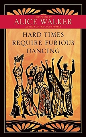 Walker, Alice. Hard Times Require Furious Dancing - New Poems. New World Library, 2013.