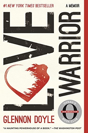 Doyle, Glennon / Glennon Doyle Melton. Love Warrior - A Memoir. Flatiron Books, 2017.