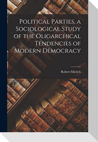 Political Parties, a Sociological Study of the Oligarchical Tendencies of Modern Democracy