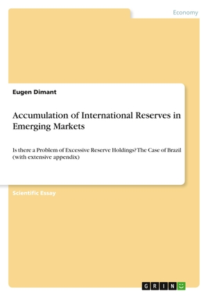 Dimant, Eugen. Accumulation of International Reserves in Emerging Markets - Is there a Problem of Excessive Reserve Holdings? The Case of Brazil (with extensive appendix). GRIN Verlag, 2011.