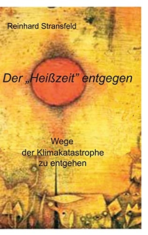 Stransfeld, Reinhard. Der "Heißzeit" entgegen - Wege der Klimakatastrophe zu entgehen. Books on Demand, 2023.