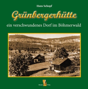 Schopf, Hans. Grünbergerhütte - ein verschwundenes Dorf im Böhmerwald. Ohetaler-Verlag, 2023.
