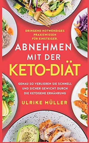 Müller, Ulrike. Abnehmen mit der Keto-Diät - Dringend notwendiges Praxiswissen für Einsteiger. Genau so verlieren Sie schnell und sicher Gewicht durch die ketogene Ernährung. Modern Health, 2021.