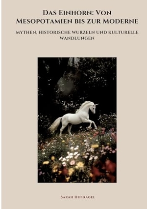 Hufnagel, Sarah. Das Einhorn: Von Mesopotamien bis zur Moderne - Mythen, historische Wurzeln und kulturelle Wandlungen. tredition, 2024.