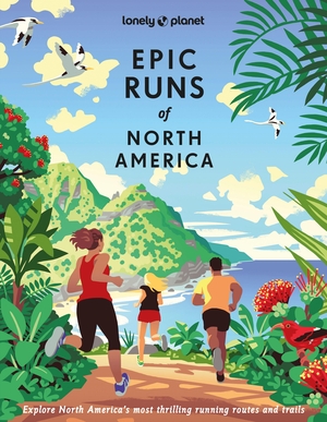 Planet, Lonely / Burtka, Allison et al. Lonely Planet Epic Runs of North America - 200 Thrilling Routes & Trails | Expert Travel Tips & Maps | Easy & Challenging Adventures | Running Stories from Athletes. Lonely Planet, 2024.