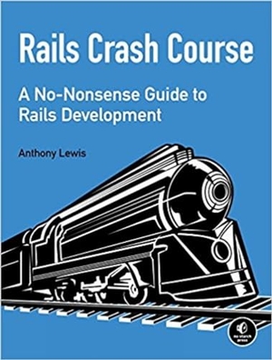 Lewis, Anthony. Rails Crash Course - A No-Nonsense Guide to Rails Development. No Starch Press, 2014.