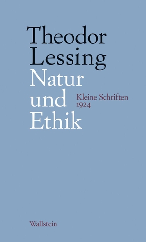 Lessing, Theodor. Natur und Ethik - Kleine Schriften 1924. Wallstein Verlag GmbH, 2026.