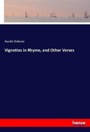 Dobson, Austin. Vignettes in Rhyme, and Other Verses. hansebooks, 2018.