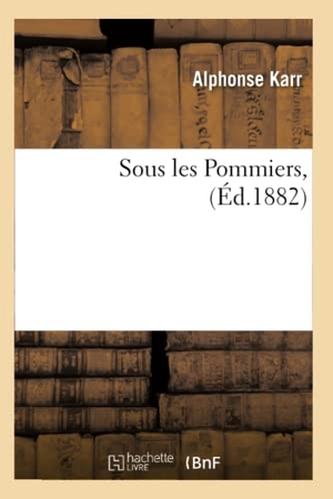 Karr A. Sous les Pommiers , (Éd.1882). Hachette Livre, 2022.