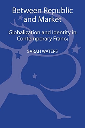 Waters, Sarah. Between Republic and Market - Globalization and Identity in Contemporary France. Bloomsbury Publishing PLC, 2012.