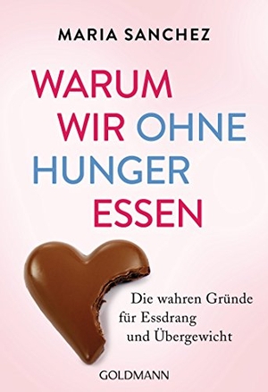Sanchez, Maria. Warum wir ohne Hunger essen - Die wahren Gründe für Essdrang und Übergewicht. Goldmann TB, 2018.