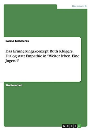 Malcherek, Carina. Das Erinnerungskonzept Ruth Klügers. Dialog statt Empathie  in "Weiter leben. Eine Jugend". GRIN Verlag, 2015.