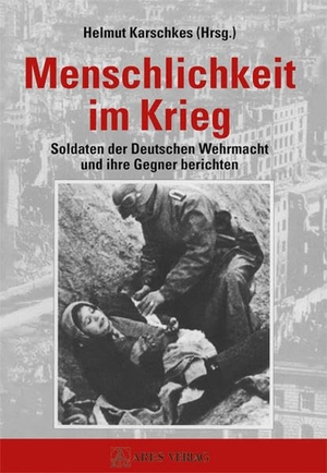 Karschkes, Helmut (Hrsg.). Menschlichkeit im Krieg - Soldaten der Deutschen Wehrmacht und ihre Gegner berichten. Ares Verlag, 2020.