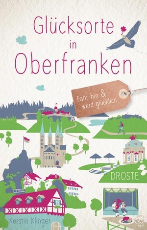 Klinger, Kerstin. Glücksorte in Oberfranken - Fahr hin und werd glücklich. Droste Verlag, 2020.