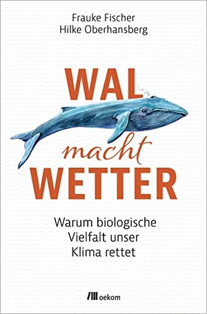 Fischer, Frauke. Wal macht Wetter - Warum biologische Vielfalt unser Klima rettet. Oekom Verlag GmbH, 2023.