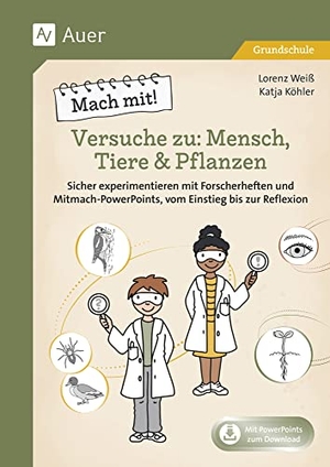 Weiß, Lorenz / Katja Köhler. Mach mit! Versuche zu: Mensch, Tiere & Pflanzen - Sicher experimentieren mit Forscherheften und PowerPoints mit Videos, vom Einstieg bis zur Reflexion (2. bis 4. Klasse). Auer Verlag i.d.AAP LW, 2024.