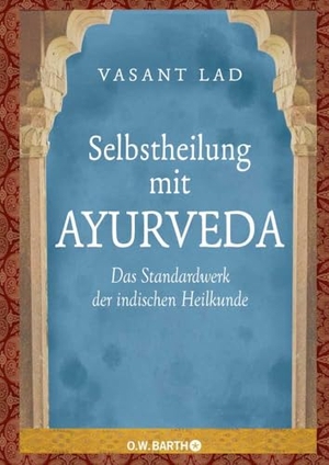 Lad, Vasant. Selbstheilung mit Ayurveda - Das Standardwerk der indischen Heilkunde. Barth O.W., 2010.