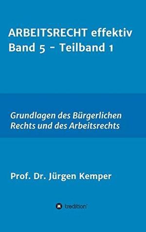 Kemper, Jürgen. ARBEITSRECHT effektiv Band 5 - Teilband 1 - Grundlagen des Bürgerlichen Rechts und des Arbeitsrechts. tredition, 2020.