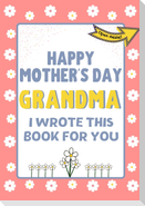 Happy Mother's Day Grandma - I Wrote This Book For You